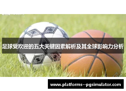 足球受欢迎的五大关键因素解析及其全球影响力分析