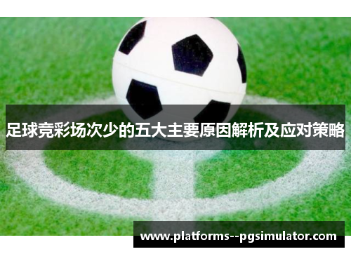 足球竞彩场次少的五大主要原因解析及应对策略